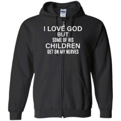 endas i love god but some of his children get on my nerves 10 1 I love god but some of his children get on my nerves shirt