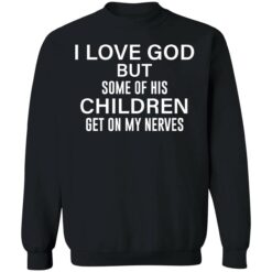 endas i love god but some of his children get on my nerves 3 1 I love god but some of his children get on my nerves shirt