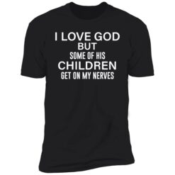 endas i love god but some of his children get on my nerves 5 1 I love god but some of his children get on my nerves shirt
