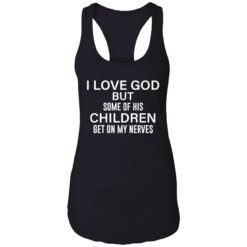 endas i love god but some of his children get on my nerves 7 1 I love god but some of his children get on my nerves shirt