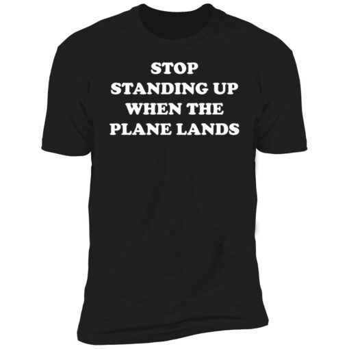 endas stop standing up when the plane lands 5 1 Stop standing up when the plane lands shirt