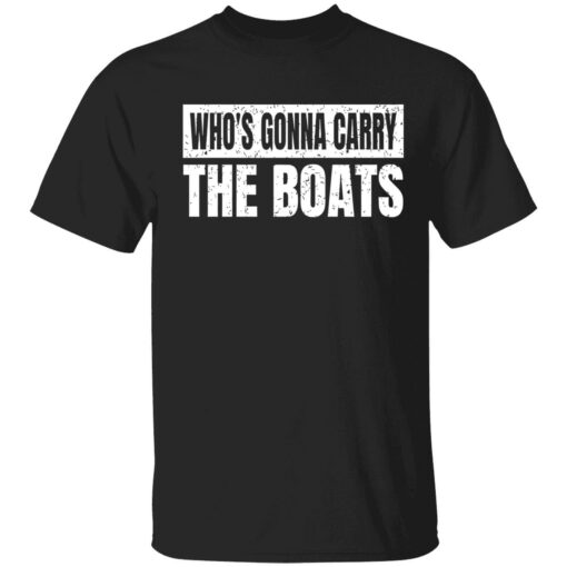 endas whos gonna carry the boats 1 1 Who's gonna carry the boats shirt