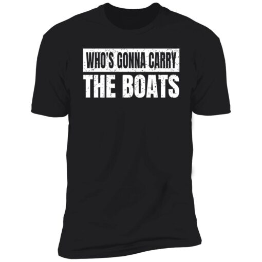 endas whos gonna carry the boats 5 1 Who's gonna carry the boats shirt