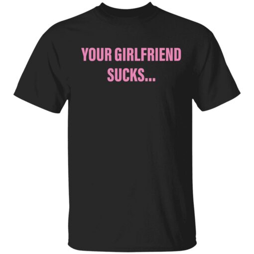 endas your girlfriend sucks 1 1 Your girlfriend sucks shirt