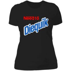 need to diequik 6 1 Need to diequik shirt