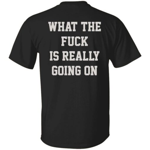 redirect09282022040908 3 What the f*ck in really going on shirt