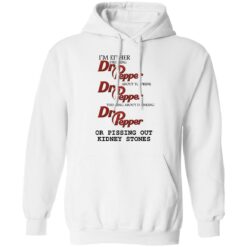 redirect10202021081047 3 I’m either drinking Dr Pepper or pissing out kidney stones sweatshirt