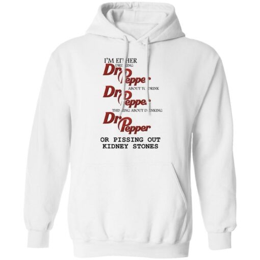 redirect10202021081047 3 I’m either drinking Dr Pepper or pissing out kidney stones sweatshirt
