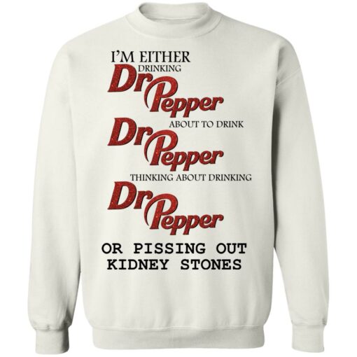 redirect10202021081048 I’m either drinking Dr Pepper or pissing out kidney stones sweatshirt