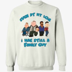 up het Even At My Lois I Has Still A Family Guy 3 1 Even at my lois i has still a family guy shirt