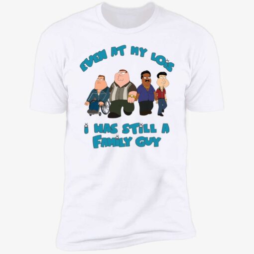 up het Even At My Lois I Has Still A Family Guy 5 1 Even at my lois i has still a family guy shirt