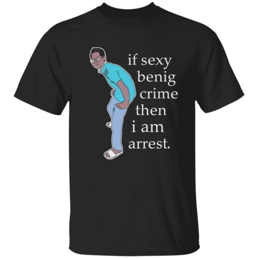 up het If sexy benig crime then I am arrest 1 1 If sexy benig crime then I am arrest shirt