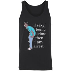 up het If sexy benig crime then I am arrest 8 1 If sexy benig crime then I am arrest shirt