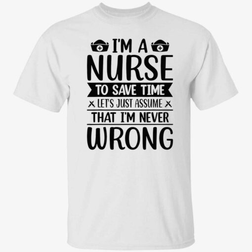up het Im a nurse to save time Im never wrong shirt 1 1 I’m a nurse to save time let’s just assume that I’m never wrong shirt