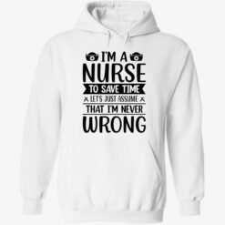 up het Im a nurse to save time Im never wrong shirt 2 1 I’m a nurse to save time let’s just assume that I’m never wrong shirt