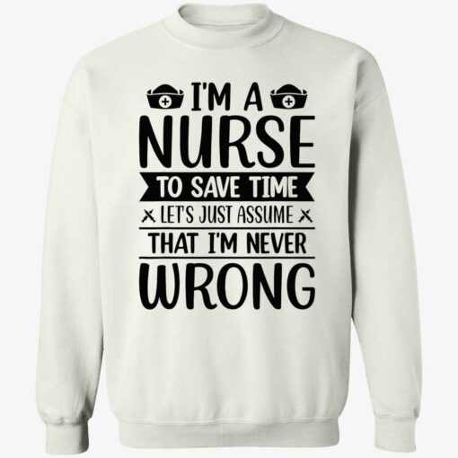 up het Im a nurse to save time Im never wrong shirt 3 1 I’m a nurse to save time let’s just assume that I’m never wrong shirt