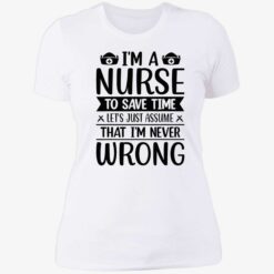 up het Im a nurse to save time Im never wrong shirt 6 1 I’m a nurse to save time let’s just assume that I’m never wrong shirt