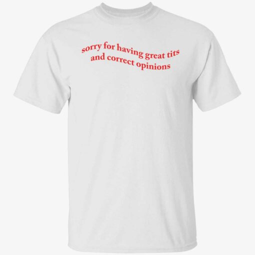 up het Sorry For Having Great Tits And Correct Opinions 1 1 Sorry for having great tits and correct opinions shirt