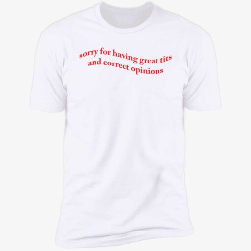up het Sorry For Having Great Tits And Correct Opinions 5 1 Sorry for having great tits and correct opinions shirt