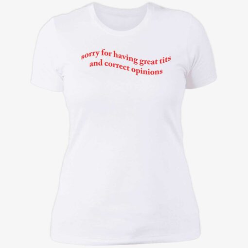 up het Sorry For Having Great Tits And Correct Opinions 6 1 Sorry for having great tits and correct opinions shirt