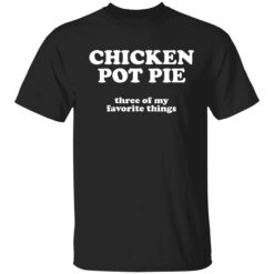 up het chicken pot pie 1 1 Chicken pot pie three of my favorite things shirt