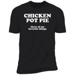 up het chicken pot pie 5 1 Chicken pot pie three of my favorite things shirt
