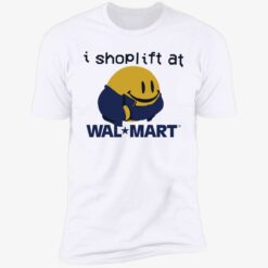 up het i shoplift at walmart 5 1 I shoplift at wal*mart shirt