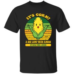 up het its cornfunny trendy design Its Corn It Has The Juice 1 1 It’s corn a big lump with knobs it has the juice shirt