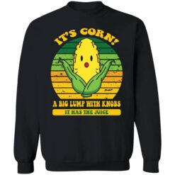 up het its cornfunny trendy design Its Corn It Has The Juice 3 1 It’s corn a big lump with knobs it has the juice shirt