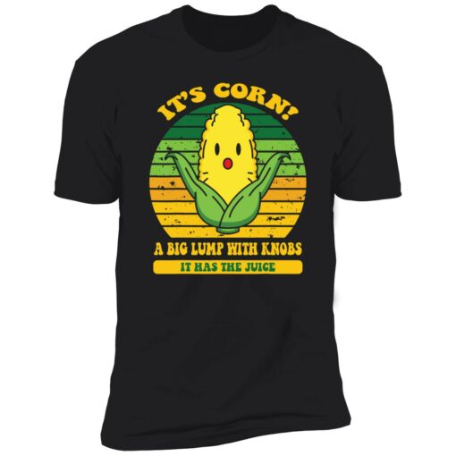 up het its cornfunny trendy design Its Corn It Has The Juice 5 1 It’s corn a big lump with knobs it has the juice shirt