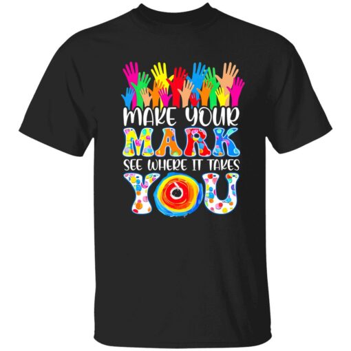 up het make your mark see where it takes you 1 1 Make your mark see where it takes you shirt