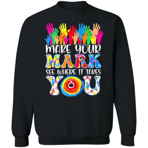 up het make your mark see where it takes you 3 1 Make your mark see where it takes you shirt