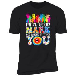 up het make your mark see where it takes you 5 1 Make your mark see where it takes you shirt