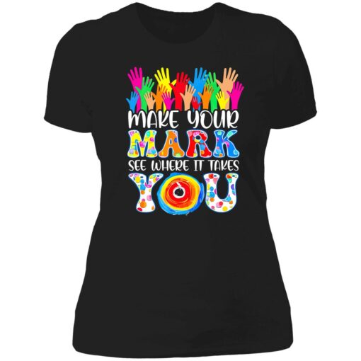 up het make your mark see where it takes you 6 1 Make your mark see where it takes you shirt