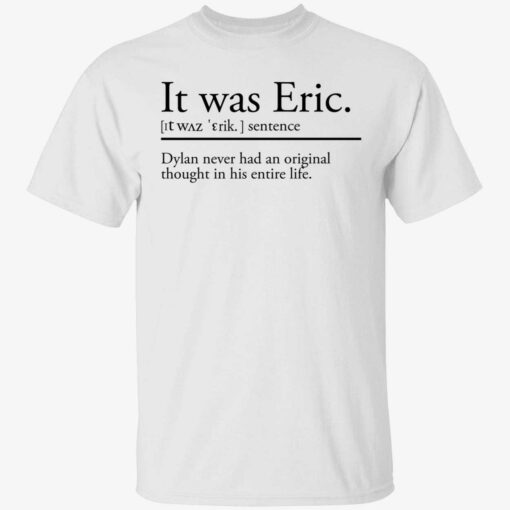 endas It was Eric 1 1 It was eric sentence dylan never had an original thought shirt