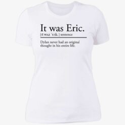 endas It was Eric 6 1 It was eric sentence dylan never had an original thought shirt