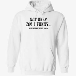 Not Only Am I Funny - I Have Nice Titties Too Shirt