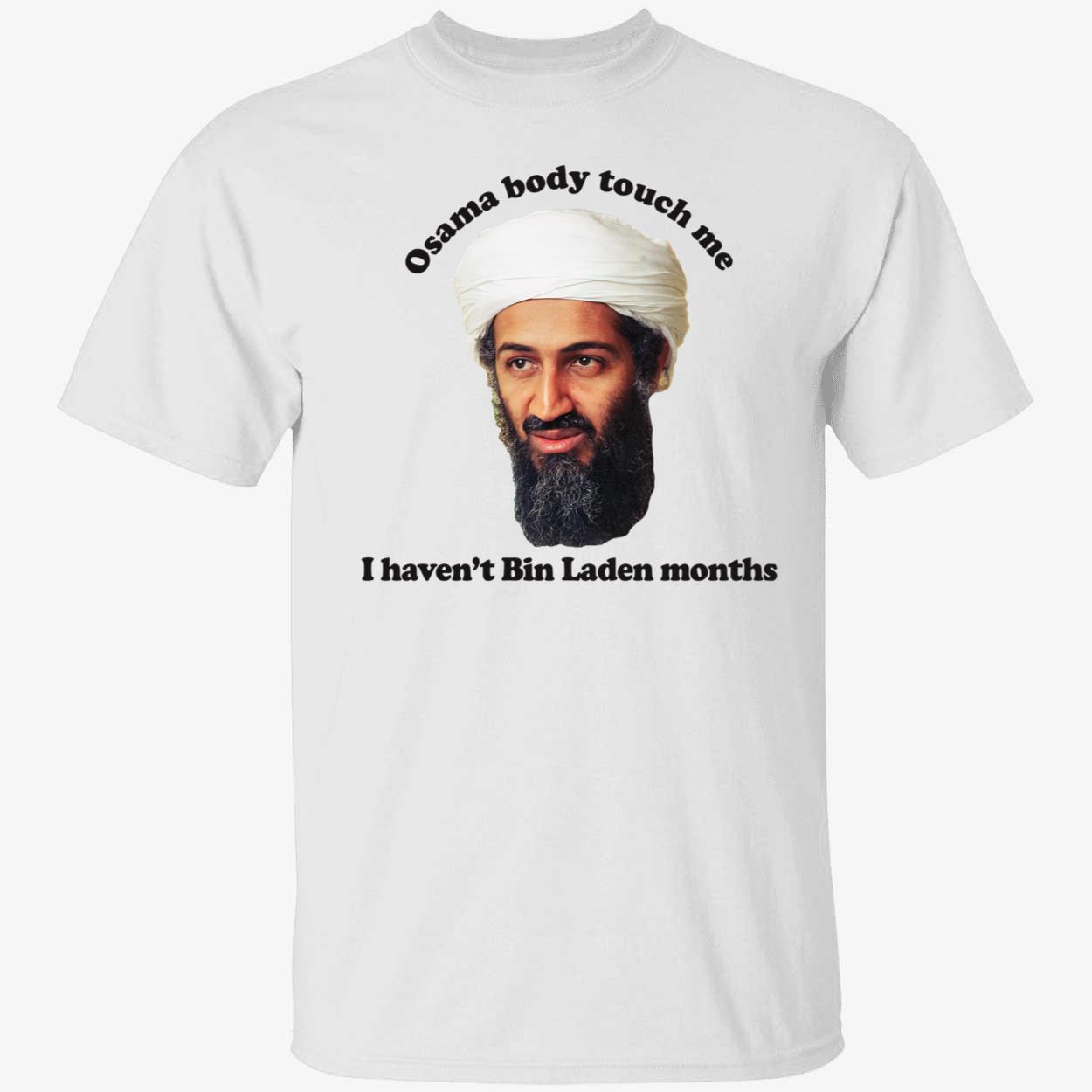 Osama body touch me i haven't Bin Laden months shirt 