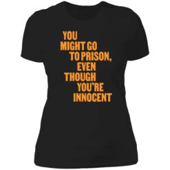 endas You Might Go to Prison Even Though Youre Innocent 6 1 You might go to prison even though you're innocent shirt