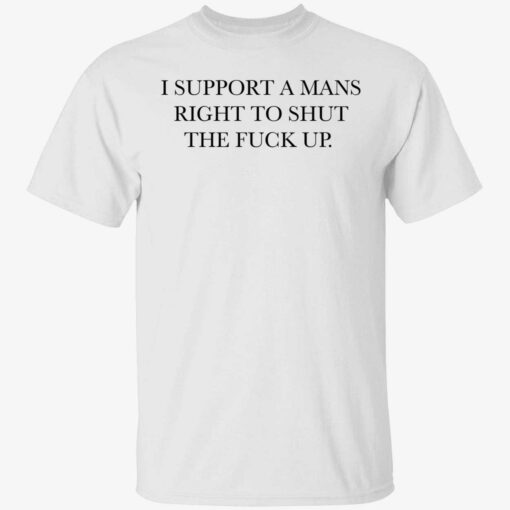 endas i support a mans right to shut the fuck up 1 1 I support a mans right to shut the f*ck up shirt