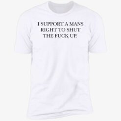 endas i support a mans right to shut the fuck up 5 1 I support a mans right to shut the f*ck up shirt