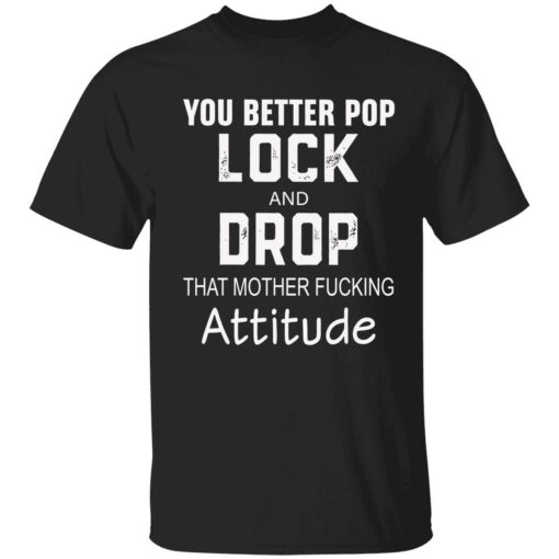 endas you better pop lock 1 1 You better pop lock and drop that mother f*cking attitude hoodie