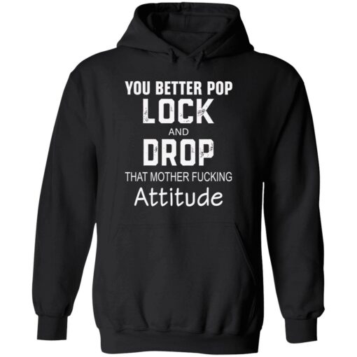endas you better pop lock 2 1 You better pop lock and drop that mother f*cking attitude hoodie