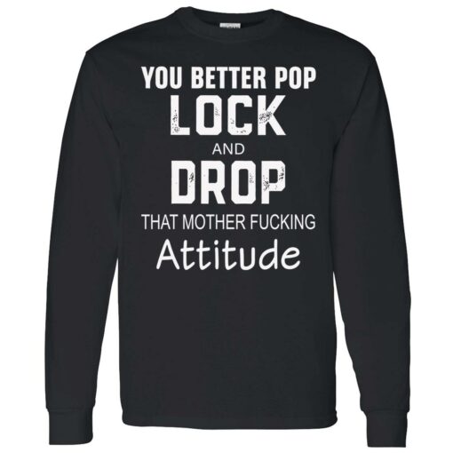 endas you better pop lock 4 1 You better pop lock and drop that mother f*cking attitude shirt