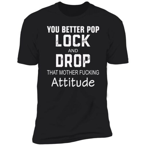 endas you better pop lock 5 1 You better pop lock and drop that mother f*cking attitude hoodie