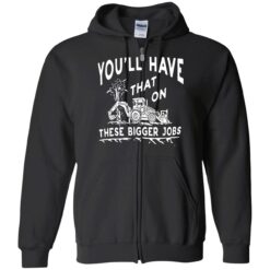 endas youll have that on these bigger jobs 10 1 You'll have that on these bigger jobs shirt