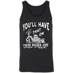 endas youll have that on these bigger jobs 8 1 You'll have that on these bigger jobs shirt