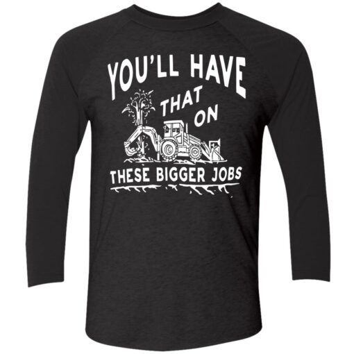 endas youll have that on these bigger jobs 9 1 You'll have that on these bigger jobs shirt