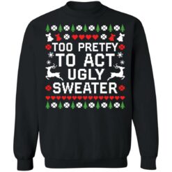 redirect10192021071022 6 Too pretty to act ugly sweater Christmas sweatshirt