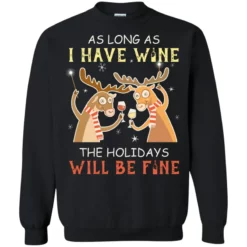 1 97 As long as i have wine the holidays will be fine Christmas sweatshirt